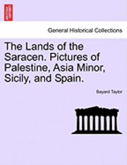 The Lands of the Saracen. Pictures of Palestine, Asia Minor, Sicily, and Spain.