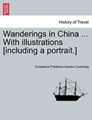 Constance Frederica Gordon Cumming - Wanderings in China ... with Illustrations [Including a Portrait.], Häftad. Tillgänglighet: Lägg i varukorg