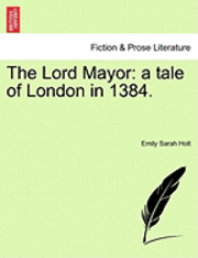 The Lord Mayor: A Tale of London in 1384.