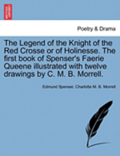 The Legend of the Knight of the Red Crosse or of Holinesse. the First Book of Spenser's Faerie Queene Illustrated with Twelve Drawings by C. M. B. Morrell.