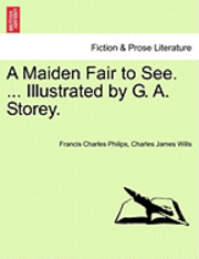 Francis Charles Philips, Charles James Wills - Maiden Fair to See. ... Illustrated by G. A. Storey., Häftad. Tillgänglighet: Lägg i varukorg