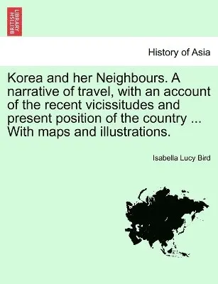 Isabella Lucy Bird - Korea and Her Neighbours. a Narrative of Travel, with an Account of the Recent Vicissitudes and Present Position of the Country ... with Maps and Illustrations. Volume I., Häftad. Tillgänglighet: Lägg i varukorg