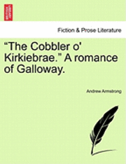 Andrew Armstrong - Cobbler O' Kirkiebrae. a Romance of Galloway., Häftad. Tillgänglighet: Lägg i varukorg