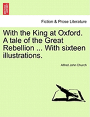 With the King at Oxford. a Tale of the Great Rebellion ... with Sixteen Illustrations.