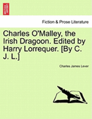 Charles O'Malley, the Irish Dragoon. Edited by Harry Lorrequer. [By C. J. L.]