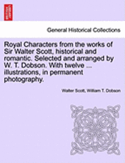 Walter Scott, William T Dobson - Royal Characters from the Works of Sir Walter Scott, Historical and Romantic. Selected and Arranged by W. T. Dobson. with Twelve ... Illustrations, in Permanent Photography., Häftad. Tillgänglighet: Lägg i varukorg