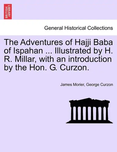 Adventures of Hajji Baba of Ispahan ... Illustrated by H. R. Millar, with an introduction by the Hon. G. Curzon.