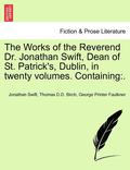 The Works of the Reverend Dr. Jonathan Swift, Dean of St. Patrick's, Dublin, in Twenty Volumes. Containing