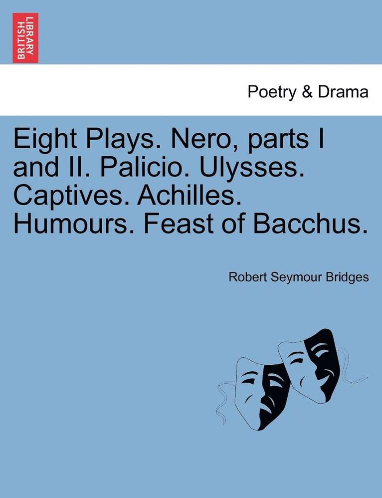 Robert Seymour Bridges - Eight Plays. Nero, Parts I and II. Palicio. Ulysses. Captives. Achilles. Humours. Feast of Bacchus., Häftad