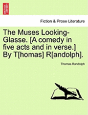 The Muses Looking-Glasse. [A Comedy in Five Acts and in Verse.] by T[homas] R[andolph].