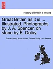 Edward Henry Nolan, Edwin Thomas Dolby - Great Britain as It Is ... Illustrated. Photographs by J. A. Spencer, on Stone by E. Dolby., Häftad. Tillgänglighet: Lägg i varukorg