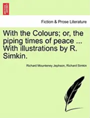 Richard Mounteney Jephson, Richard Simkin - With the Colours; Or, the Piping Times of Peace ... with Illustrations by R. Simkin., Häftad. Tillgänglighet: Lägg i varukorg