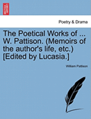 William Pattison - The Poetical Works of ... W. Pattison. (Memoirs of the Author's Life, Etc.) [Edited by Lucasia.], Häftad. Tillgänglighet: Lägg i varukorg