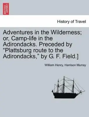 William Henry Harrison Murray - Adventures in the Wilderness; Or, Camp-Life in the Adirondacks. Preceded by Plattsburg Route to the Adirondacks, by G. F. Field.], Häftad. Tillgänglighet: Lägg i varukorg