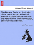 The Book of Perth: An Illustration of the Moral and Ecclesiastical State of Scotland Before and After the Reformation. with Introduction,