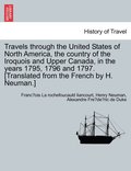 Travels through the United States of North America, the country of the Iroquois and Upper Canada, in the years 1795, 1796 and 1797. [Translated from the French by H. Neuman.] Vol. II Second Edition