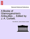 A Booke of Glamorganshire's Antiquities ... Edited by J. A. Corbett.