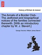 George Tancred, William James Stavert - Annals of a Border Club-The Jedforest-and biographical notices of the families connected therewith. [With an introductory chapter by W. J. Stavert.], Häftad. Tillgänglighet: Lägg i varukorg