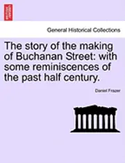 Daniel Frazer - The Story of the Making of Buchanan Street: With Some Reminiscences of the Past Half Century., Häftad. Tillgänglighet: Lägg i varukorg