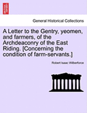 Robert Isaac Wilberforce - A Letter to the Gentry, Yeomen, and Farmers, of the Archdeaconry of the East Riding. [Concerning the Condition of Farm-Servants.], Häftad