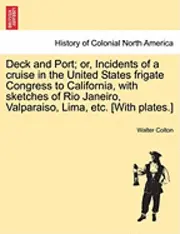 Walter Colton - Deck and Port; Or, Incidents of a Cruise in the United States Frigate Congress to California, with Sketches of Rio Janeiro, Valparaiso, Lima, Etc. [Wi, Häftad. Tillgänglighet: Lägg i varukorg
