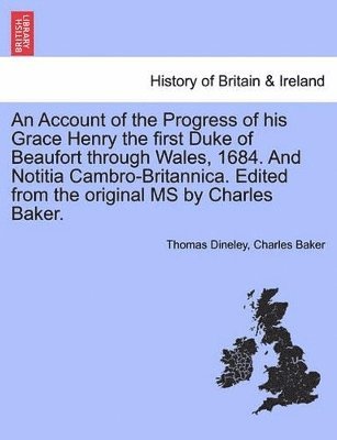 Thomas Dineley, Charles Baker - Account of the Progress of His Grace Henry the First Duke of Beaufort Through Wales, 1684. and Notitia Cambro-Britannica. Edited from the Original MS by Charles Baker., Häftad. Tillgänglighet: Lägg i varukorg