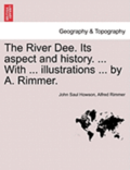The River Dee. Its Aspect and History. ... with ... Illustrations ... by A. Rimmer.