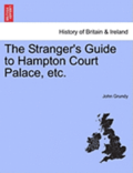 Stranger's Guide to Hampton Court Palace, etc.