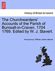 Anonymous, William James Stavert - The Churchwardens' Accounts of the Parish of Burnsall-In-Craven, 1704 1769. Edited by W. J. Stavert., Häftad. Tillgänglighet: Lägg i varukorg