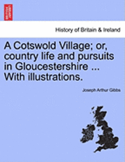 Joseph Arthur Gibbs - A Cotswold Village; Or, Country Life and Pursuits in Gloucestershire ... with Illustrations., Häftad