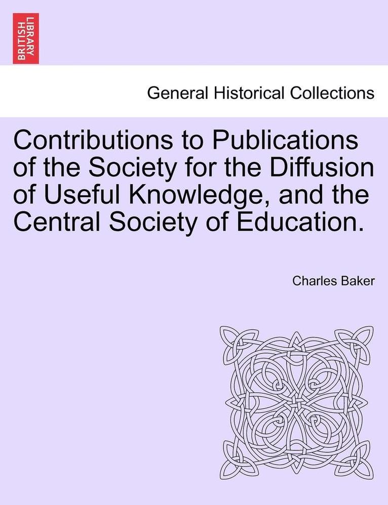Charles Baker - Contributions to Publications of the Society for the Diffusion of Useful Knowledge, and the Central Society of Education., Häftad. Tillgänglighet: Lägg i varukorg