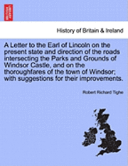 Robert Richard Tighe - A Letter to the Earl of Lincoln on the Present State and Direction of the Roads Intersecting the Parks and Grounds of Windsor Castle, and on the Thoro, Häftad. Tillgänglighet: Lägg i varukorg