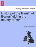 History of the Parish of Ecclesfield, in the county of York.