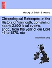 William Finch Crisp - Chronological Retrospect of the History of Yarmouth, Containing Nearly 2,000 Local Events, Andc., from the Year of Our Lord 46 to 1870, Etc., Häftad. Tillgänglighet: Lägg i varukorg