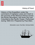 History of the Expedition under the command of Captains Lewis and Clark to the sources of the Missouri thence across the Rocky Mountains, and down the river Columbia to the Pacific Ocean, vol. I