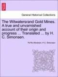 The Witwatersrand Gold Mines. a True and Unvarnished Account of Their Origin and Progress ... Translated ... by H. C. Simonsen.