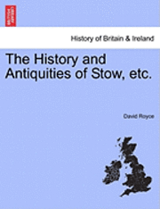 The History and Antiquities of Stow, Etc.