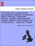 The Peak Guide; Containing the Topographical, Statistical, and General History of Buxton, Chatsworth, Edensor, Castlteon [Sic], Bakewell, Haddon, Matlock, and Cromford; With an Introduction ...