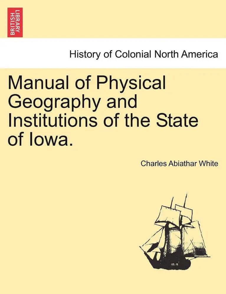 Charles Abiathar White - Manual of Physical Geography and Institutions of the State of Iowa., Häftad. Tillgänglighet: Lägg i varukorg