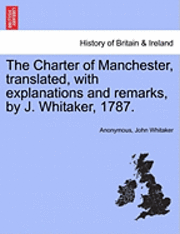 Charter of Manchester, Translated, with Explanations and Remarks, by J. Whitaker, 1787.