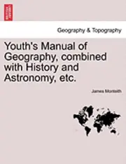 James Monteith - Youth's Manual of Geography, Combined with History and Astronomy, Etc., Häftad. Tillgänglighet: Lägg i varukorg