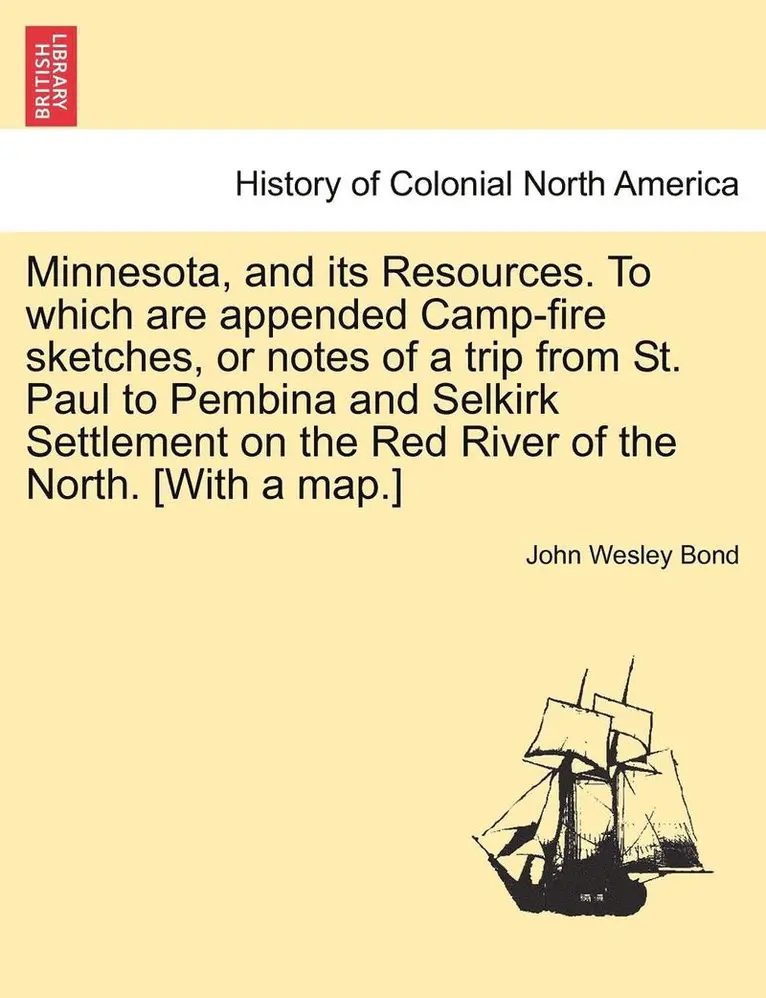 John Wesley Bond - Minnesota, and Its Resources. to Which Are Appended Camp-Fire Sketches, or Notes of a Trip from St. Paul to Pembina and Selkirk Settlement on the Red, Häftad. Tillgänglighet: Lägg i varukorg