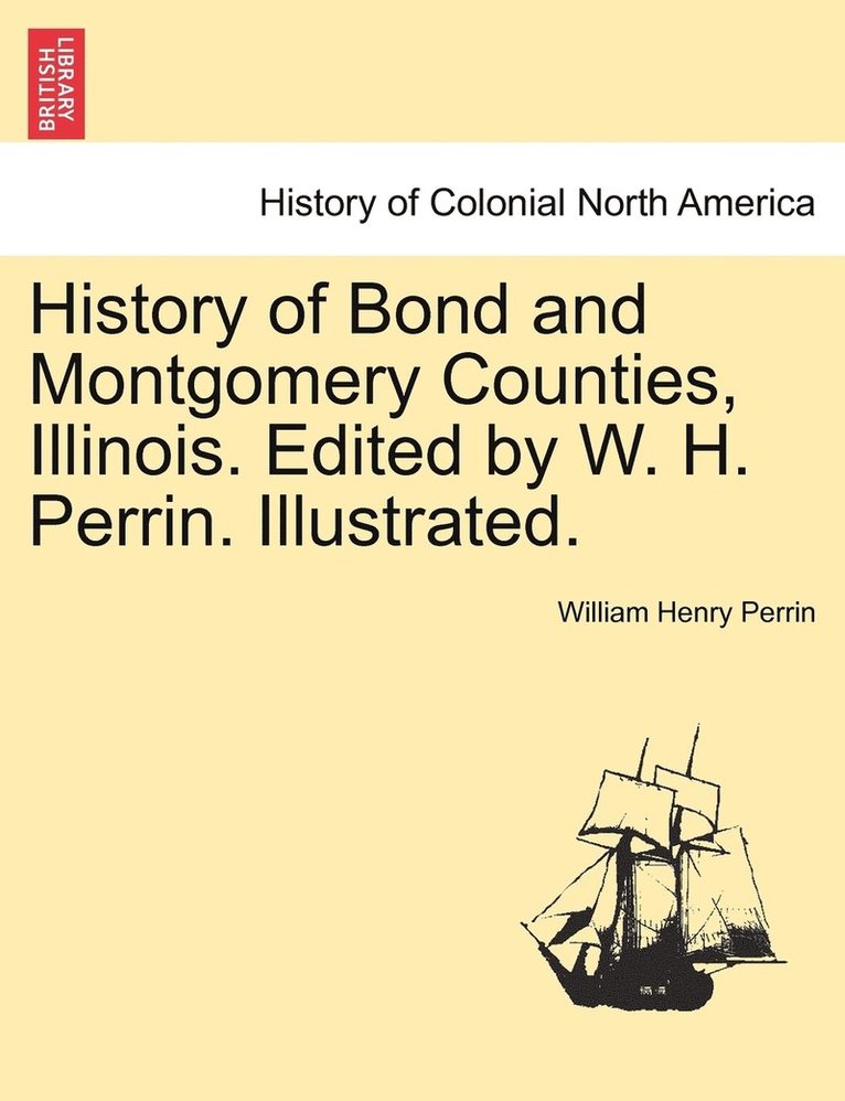 History of Bond and Montgomery Counties, Illinois. Edited by W. H. Perrin. Illustrated.