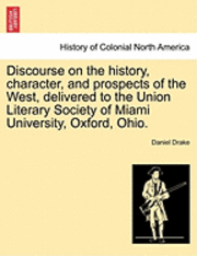 Daniel Drake - Discourse on the History, Character, and Prospects of the West, Delivered to the Union Literary Society of Miami University, Oxford, Ohio., Häftad. Tillgänglighet: Lägg i varukorg