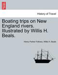 Boating Trips on New England Rivers. Illustrated by Willis H. Beals.