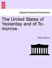 The United States of Yesterday and of To-Morrow.