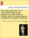 The West India Pilot. Vol. I. from Cape North of the Amazons to Cape Sable in Florida, with the Outlying Islands. Compiled by Captain E. Barnett.
