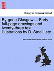 Alexander Hastie Millar, David Small - By-Gone Glasgow ... Forty Full-Page Drawings and Twenty-Three Text Illustrations by D. Small, Etc., Häftad. Tillgänglighet: Lägg i varukorg