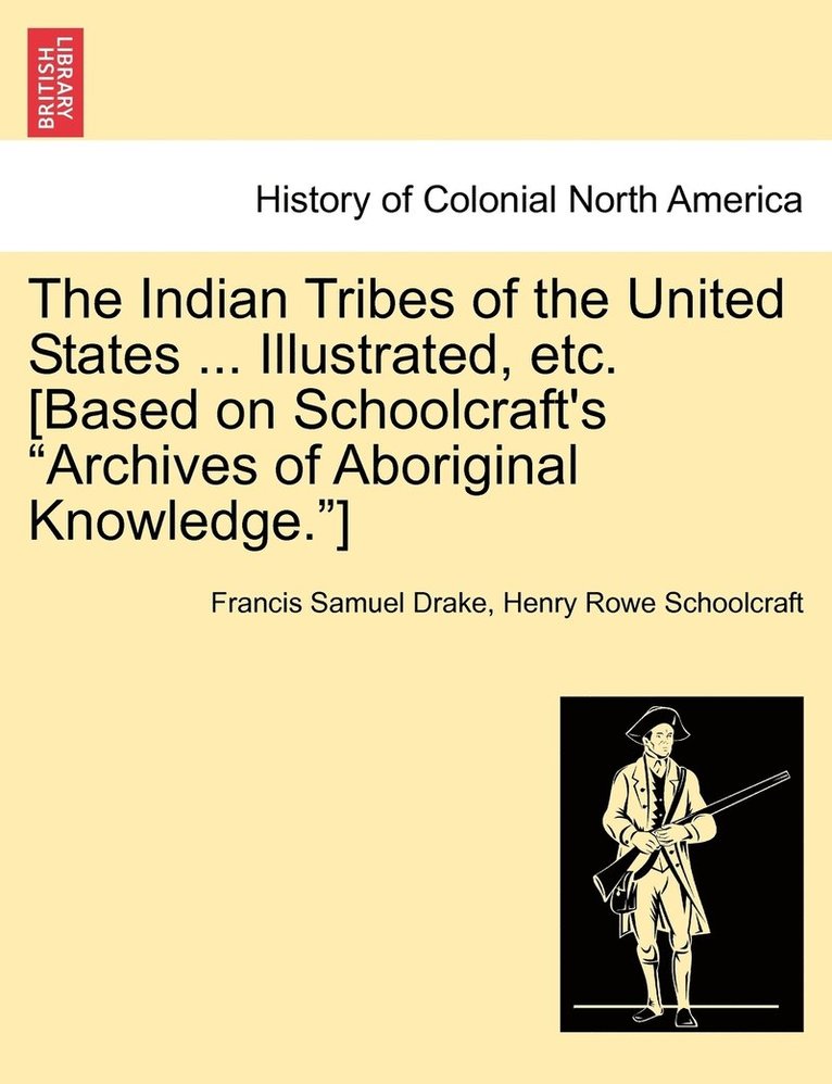 Indian Tribes of the United States ... Illustrated, etc. [Based on Schoolcraft's "Archives of Aboriginal Knowledge."]