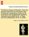 The News' History of Passaic. from the Earliest Settlement to the Present Day. Embracing a Descriptive History of Its Institutions with Biographical Sketches. Compiled and Edited by W. J. Pape with